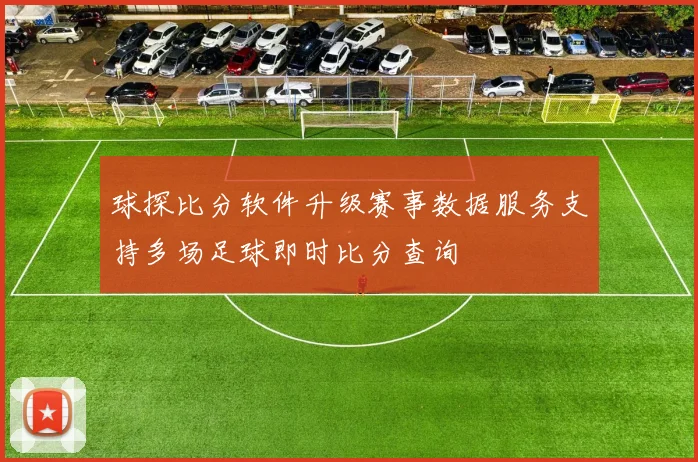 球探比分软件升级赛事数据服务支持多场足球即时比分查询